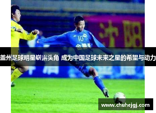 盖州足球明星崭露头角 成为中国足球未来之星的希望与动力