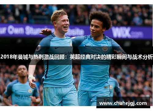 2018年曼城与热刺激战回顾：英超经典对决的精彩瞬间与战术分析