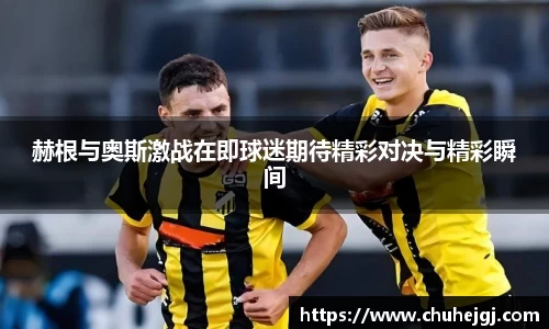 赫根与奥斯激战在即球迷期待精彩对决与精彩瞬间