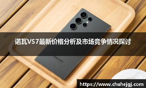 诺瓦VS7最新价格分析及市场竞争情况探讨