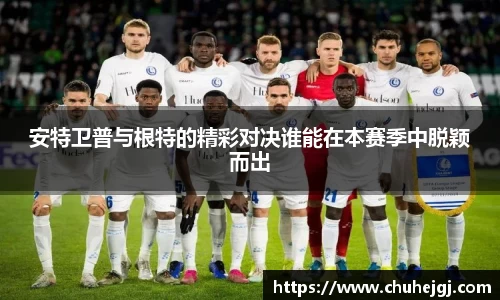 安特卫普与根特的精彩对决谁能在本赛季中脱颖而出